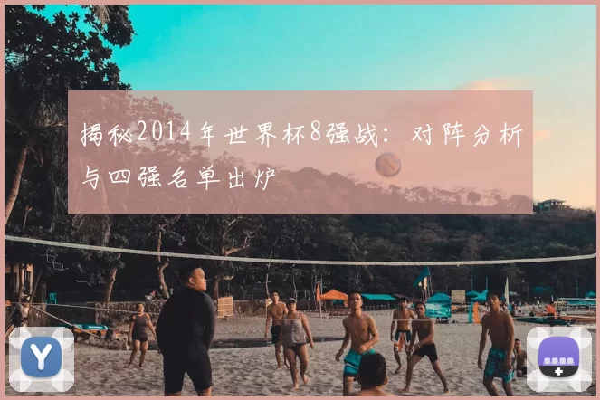 揭秘2014年世界杯8强战:对阵分析与四强名单出炉
