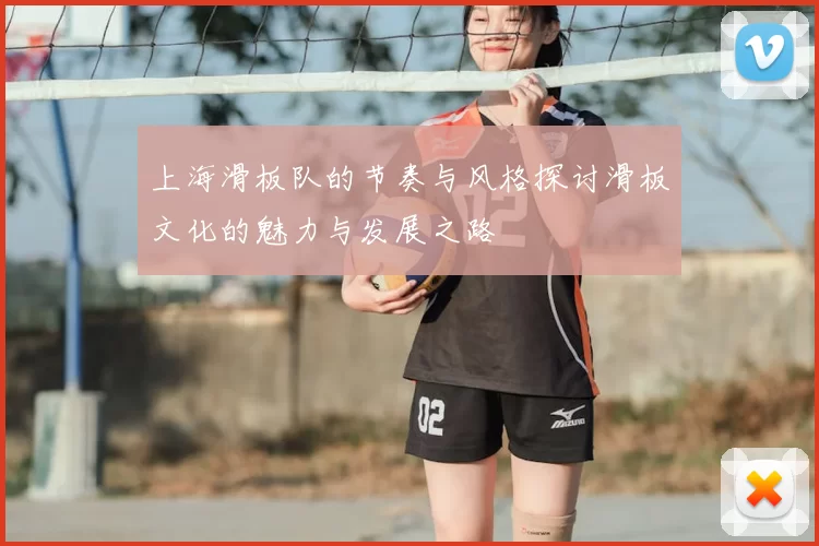 上海滑板队的节奏与风格探讨滑板文化的魅力与发展之路