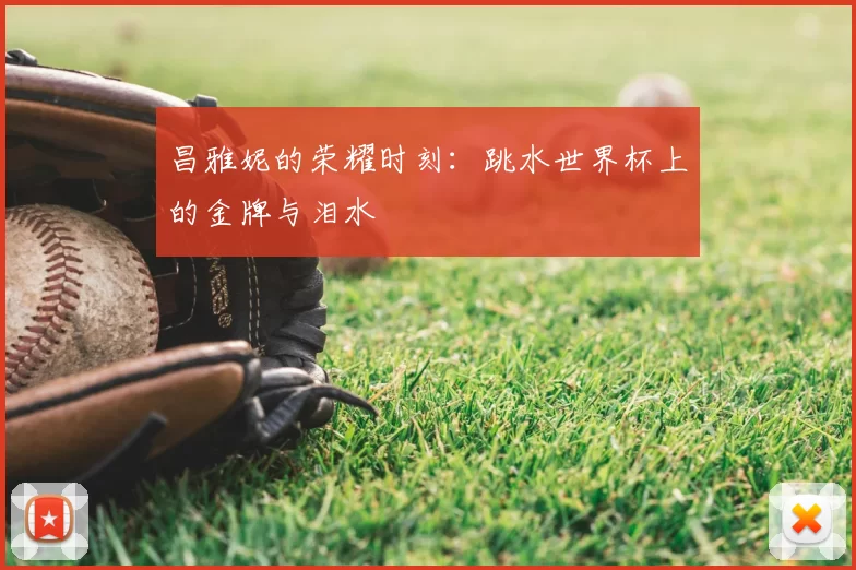 昌雅妮的荣耀时刻:跳水世界杯上的金牌与泪水