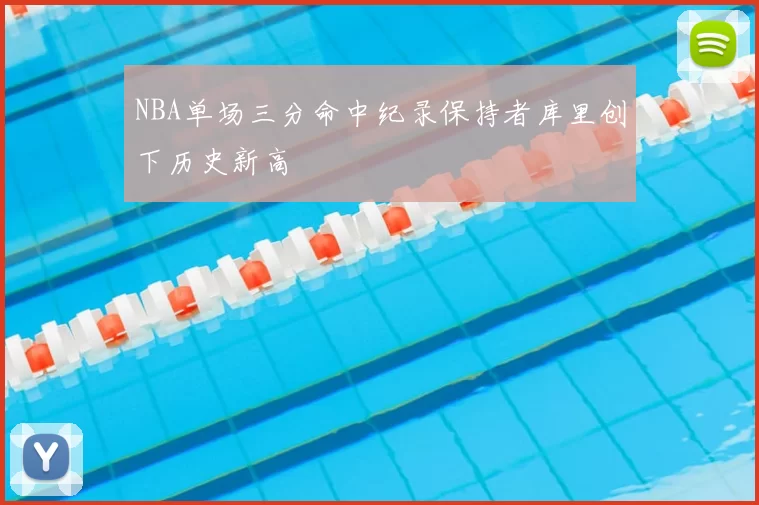 NBA单场三分命中纪录保持者库里创下历史新高