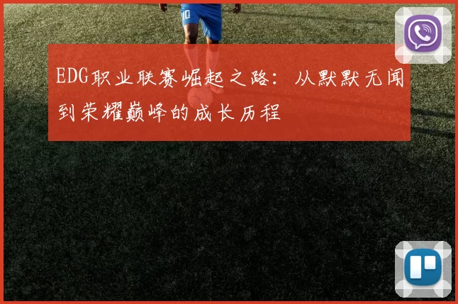 EDG职业联赛崛起之路：从默默无闻到荣耀巅峰的成长历程