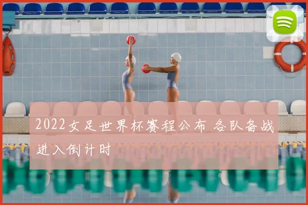 2022女足世界杯赛程公布 各队备战进入倒计时