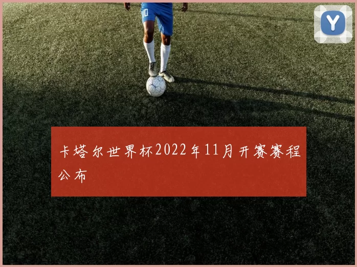 卡塔尔世界杯2022年11月开赛赛程公布
