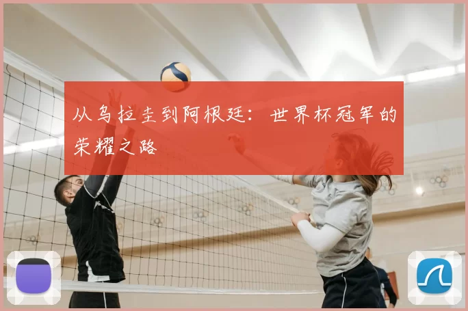 从乌拉圭到阿根廷:世界杯冠军的荣耀之路