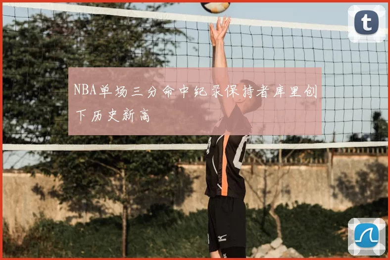 NBA单场三分命中纪录保持者库里创下历史新高